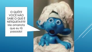 O QUÊ??
VOCÊ NÃO
SABE O QUE É
NETIQUETA???
Me amarrota
que eu tô
passado!
 