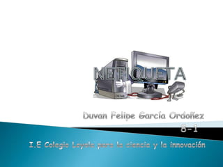 NETIQUETA Duvan Felipe García Ordoñez  8-1 I.E Colegio Loyola para la ciencia y la innovación 