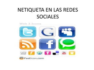 NETIQUETA EN LAS REDES
      SOCIALES
 