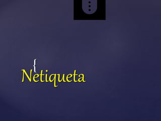 {
Netiqueta
 