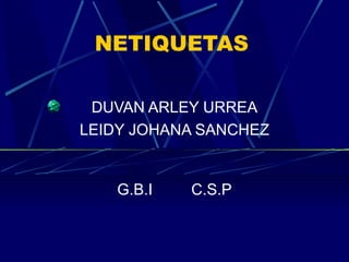 NETIQUETAS DUVAN ARLEY URREA LEIDY JOHANA SANCHEZ G.B.I  C.S.P 