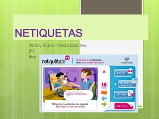 NETIQUETAS
-   Nataly Eliana Pineda Sánchez
-   8ºE
-   Itey
 