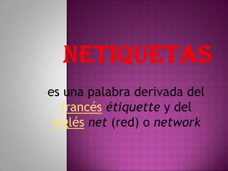 es una palabra derivada del
francés étiquette y del
inglés net (red) o network
 