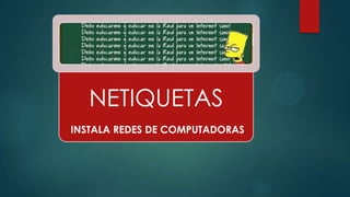 NETIQUETAS
INSTALA REDES DE COMPUTADORAS

 