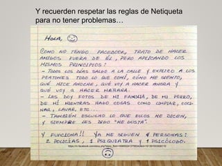 Y recuerden respetar las reglas de Netiqueta
para no tener problemas…
https://m.facebook.com/story.php?story_fbid=1696502413758342&id=161391553936110
 