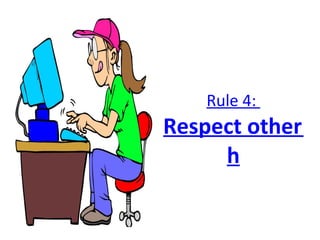 Rule 4:  Respect other people's time and bandwidt h 