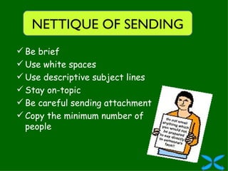 Be brief Use white spaces Use descriptive subject lines Stay on-topic Be careful sending attachment Copy the minimum number of people NETTIQUE OF SENDING 