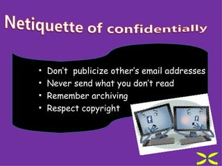 Don’t  publicize other’s email addresses Never send what you don’t read Remember archiving Respect copyright 