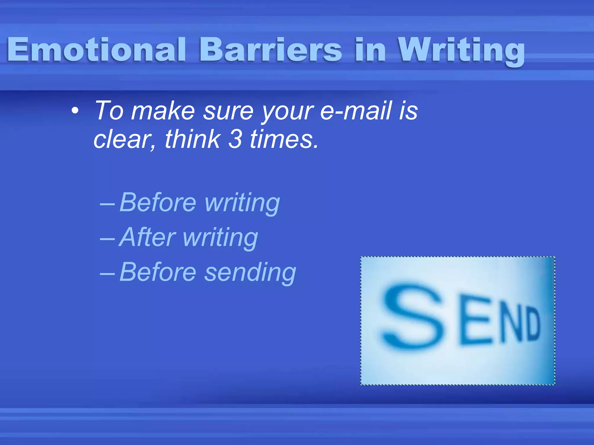 Emotional Barriers in WritingTo make sure your e-mail is clear, think 3 times.Before writingAfter writing   Before sending