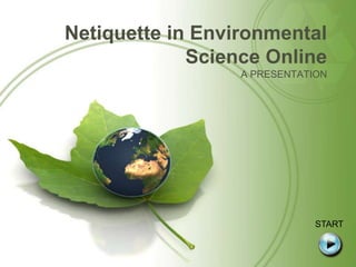 Netiquette in Environmental Science Online A PRESENTATION START 