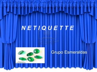 NETIQUETTE



     Grupo Esmeraldas
 