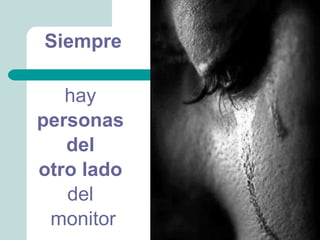 Siempre

   hay
personas
   del
otro lado
   del
 monitor
 