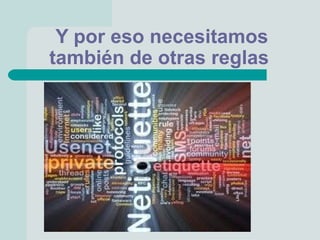 Y por eso necesitamos
también de otras reglas
 