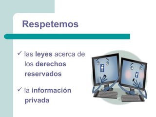 Respetemos


 las leyes acerca de
  los derechos
  reservados

 la información
  privada
 