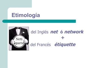 Etimología

      del Inglés net ó network
                    +
      del Francés étiquette
 