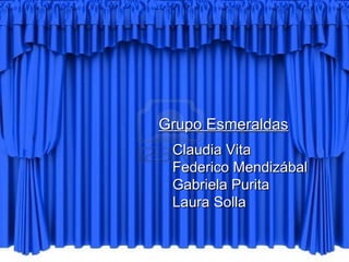 Grupo Esmeraldas
 Claudia Vita
 Federico Mendizábal
 Gabriela Purita
 Laura Solla
 
