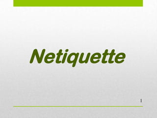 Netiquette
1
 