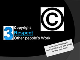 Copyright

Respect
Other people‟s Work

 