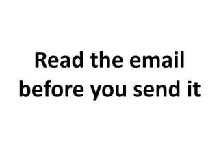 Read the email
before you send it
 