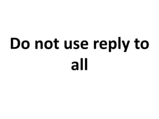 Do not use reply to
all
 