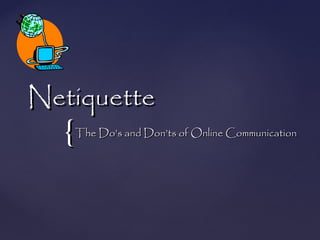 {{
NetiquetteNetiquette
The Do’s and Don’ts of Online CommunicationThe Do’s and Don’ts of Online Communication
 