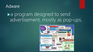 Adware
a program designed to send
advertisement, mostly as pop-ups.
 