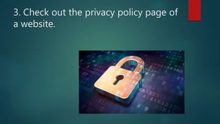 3. Check out the privacy policy page of
a website.
 