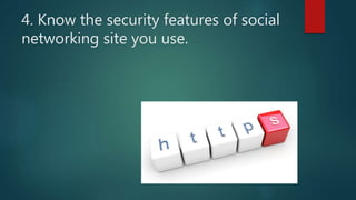 4. Know the security features of social
networking site you use.
 