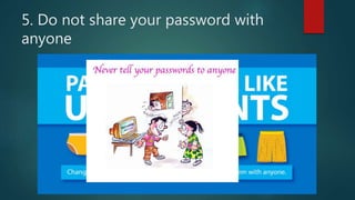5. Do not share your password with
anyone
 