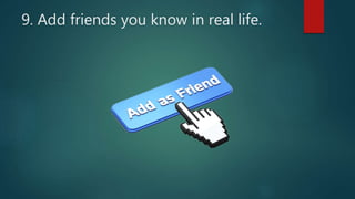 9. Add friends you know in real life.
 