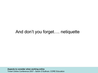 And don’t you forget…. netiquette 