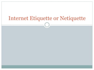 Internet Etiquette or Netiquette
 