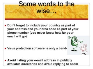 Some words to the
wise…
 Don’t forget to include your country as part of
your address and your area code as part of your
...