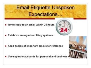Email Etiquette Unspoken
Expectations…
 Try to reply to an email within 24 hours
 Establish an organized filing systems
...