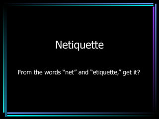 Netiquette From the words “net” and “etiquette,” get it? 