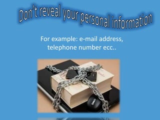 For example: e-mail address,
telephone number ecc..
 