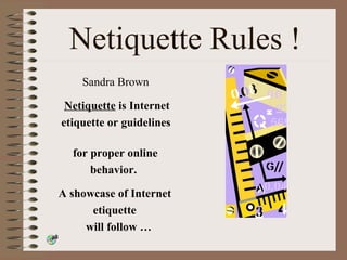 Netiquette Rules ! ,[object Object],[object Object],[object Object],[object Object],[object Object],[object Object],[object Object],[object Object]