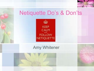 Netiquette Do’s & Don’ts
Amy Whitener
 