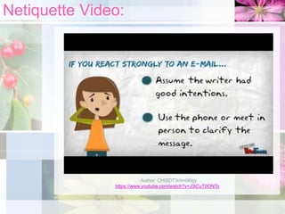 Netiquette Video:
Author: CHISDT3chn0l0gy
https://www.youtube.com/watch?v=J3iCuT0ONTo
 