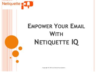 EMPOWER YOUR EMAIL
WITH

NETIQUETTE IQ

Copyright © 2013 by Tabula Rosa Systems

 