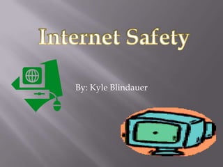By: Kyle Blindauer Internet Safety 