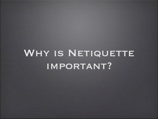 Why is Netiquette
  important?
 