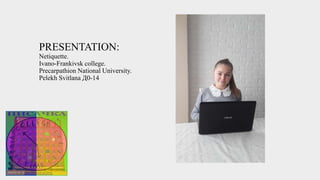 PRESENTATION:
Netiquette.
Ivano-Frankivsk college.
Precarpathion National University.
Pelekh Svitlana Д0-14
 