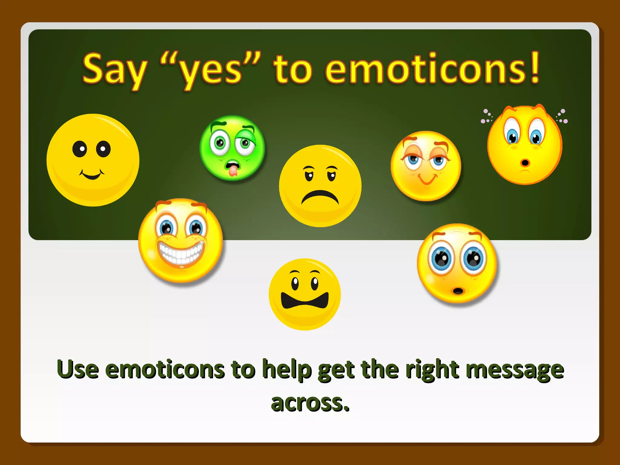 Use emoticons to help get the right messageUse emoticons to help get the right message
across.across.
 