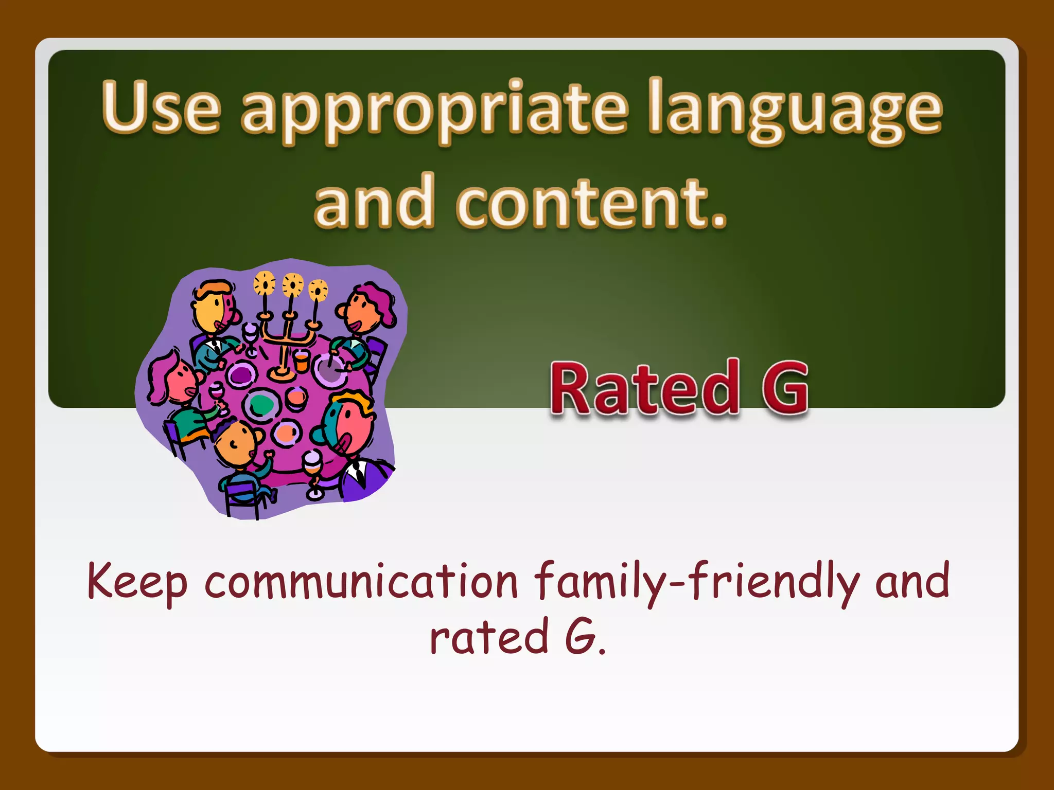 Keep communication family-friendly and
rated G.
 