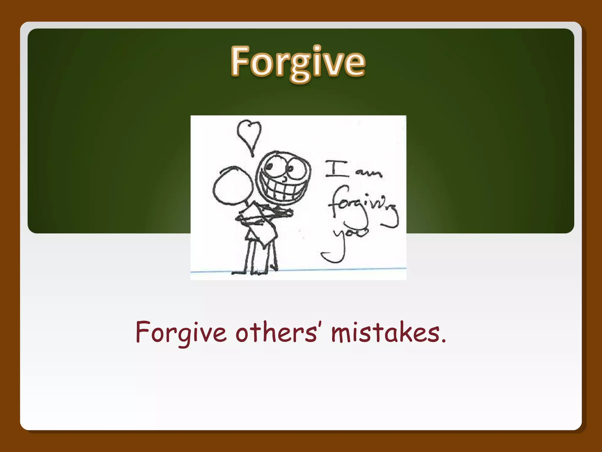 Forgive others’ mistakes.
 