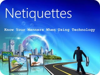 Netiquettes
Know Your Manners When Using Technology
11/11/2023 1
 