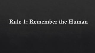 Rule 1: Remember the Human
 