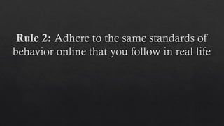Rule 2: Adhere to the same standards of
behavior online that you follow in real life
 