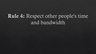 Rule 4: Respect other people's time
and bandwidth
 